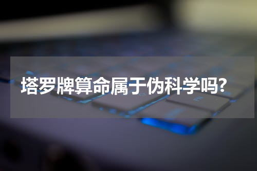 塔罗牌算命属于伪科学吗?