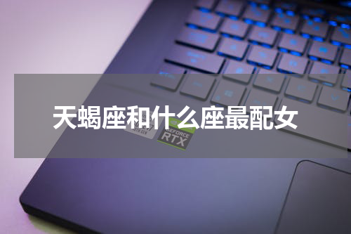 天蝎座和什么座最配女