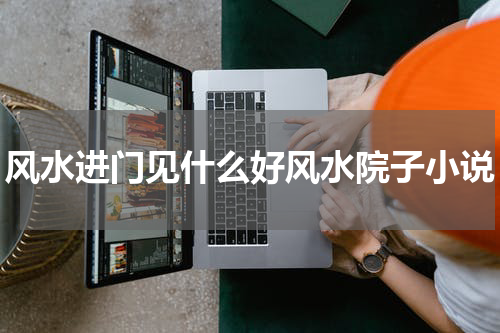 风水进门见什么好风水院子小说