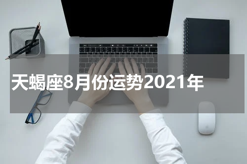 天蝎座8月份运势2021年