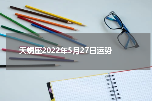 天蝎座2022年5月27日运势