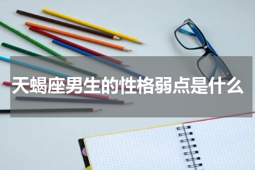 天蝎座男生的性格弱点是什么