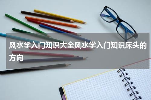 风水学入门知识大全风水学入门知识床头的方向