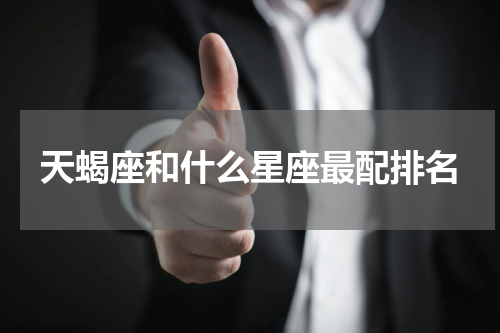 天蝎座和什么星座最配排名