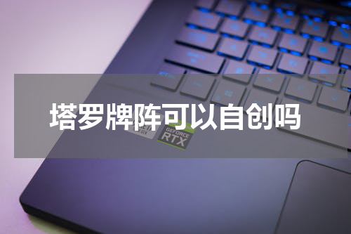 塔罗牌阵可以自创吗