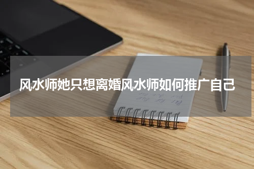 风水师她只想离婚风水师如何推广自己