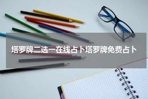 塔罗牌二选一在线占卜塔罗牌免费占卜