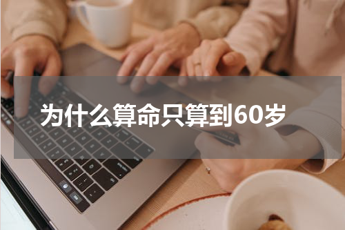 为什么算命只算到60岁