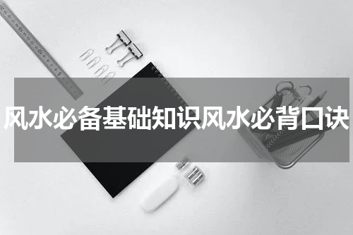 风水必备基础知识风水必背口诀