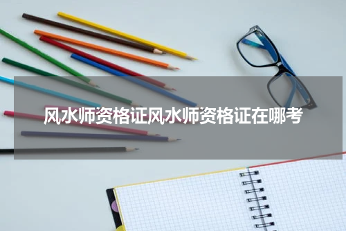 风水师资格证风水师资格证在哪考