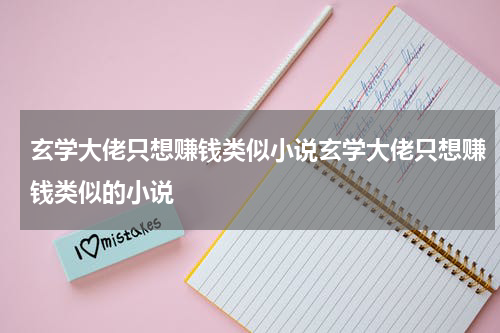 玄学大佬只想赚钱类似小说玄学大佬只想赚钱类似的小说