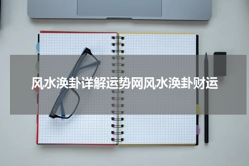 风水涣卦详解运势网风水涣卦财运
