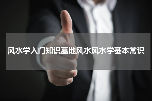 风水学入门知识墓地风水风水学基本常识