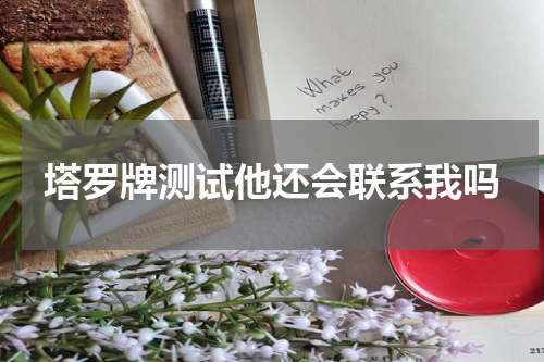 塔罗牌测试他还会联系我吗