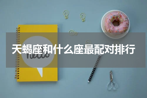 天蝎座和什么座最配对排行