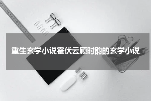 重生玄学小说霍伏云顾时韵的玄学小说