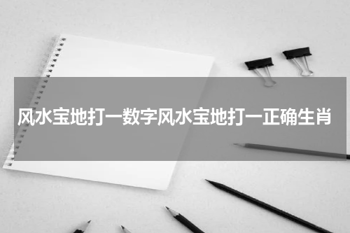 风水宝地打一数字风水宝地打一正确生肖