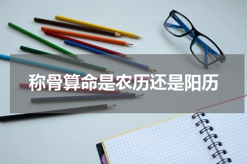 称骨算命是农历还是阳历