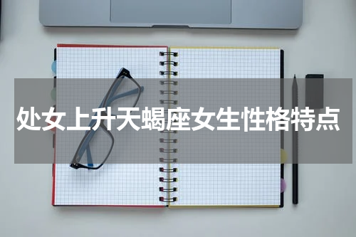 处女上升天蝎座女生性格特点