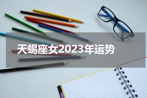 天蝎座女2023年运势