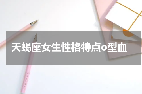 天蝎座女生性格特点o型血