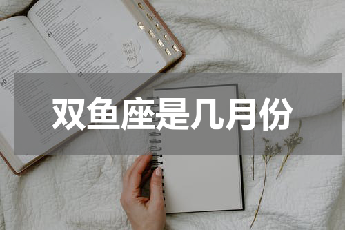 双鱼座是几月份