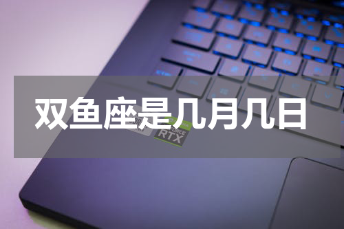 双鱼座是几月几日