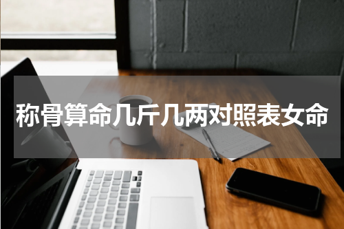 称骨算命几斤几两对照表女命