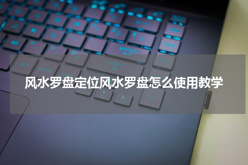 风水罗盘定位风水罗盘怎么使用教学