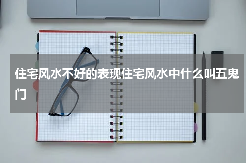 住宅风水不好的表现住宅风水中什么叫五鬼门