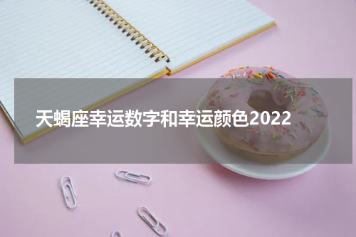 天蝎座幸运数字和幸运颜色2022