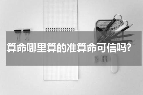 算命哪里算的准算命可信吗?