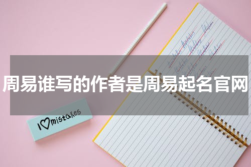 周易谁写的作者是周易起名官网