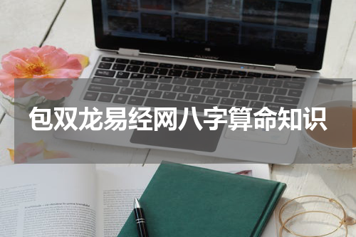 包双龙易经网八字算命知识