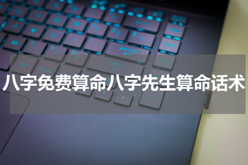 八字免费算命八字先生算命话术