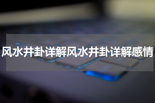 风水井卦详解风水井卦详解感情