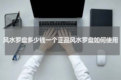 风水罗盘多少钱一个正品风水罗盘如何使用