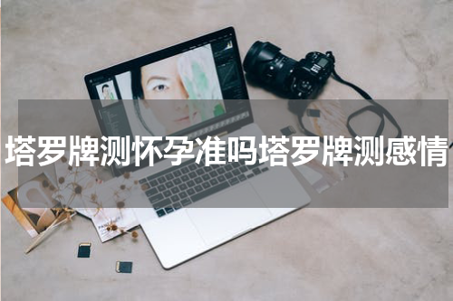 塔罗牌测怀孕准吗塔罗牌测感情