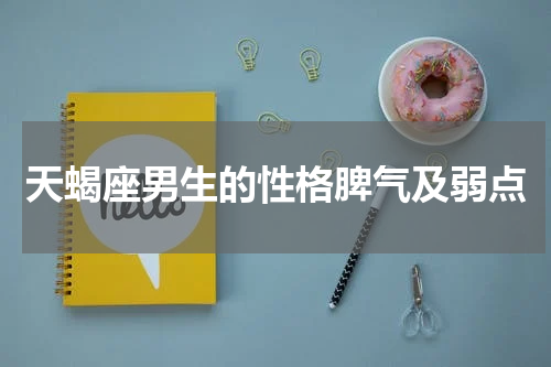 天蝎座男生的性格脾气及弱点