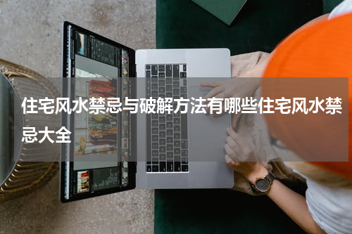 住宅风水禁忌与破解方法有哪些住宅风水禁忌大全
