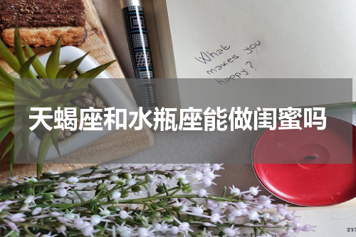 天蝎座和水瓶座能做闺蜜吗