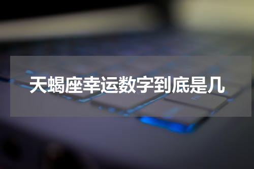 天蝎座幸运数字到底是几