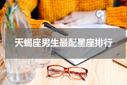 天蝎座男生最配星座排行