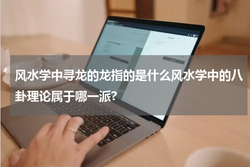 风水学中寻龙的龙指的是什么风水学中的八卦理论属于哪一派?