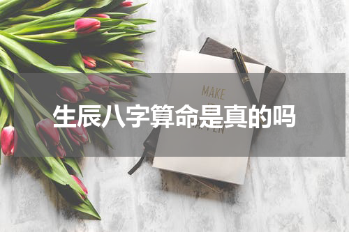 生辰八字算命是真的吗