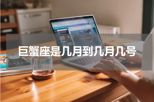 巨蟹座是几月到几月几号