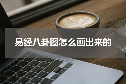 易经八卦图怎么画出来的