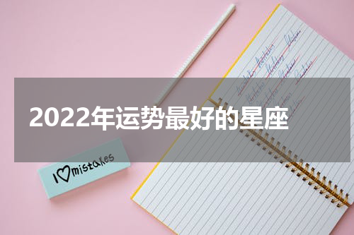 2022年运势最好的星座