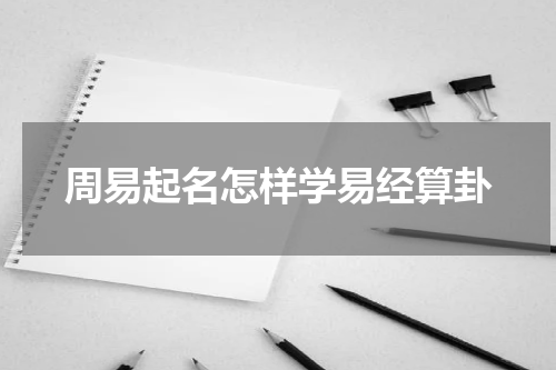 周易起名怎样学易经算卦