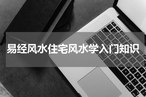 易经风水住宅风水学入门知识